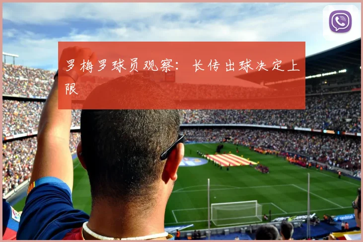 罗梅罗球员观察:长传出球决定上限
