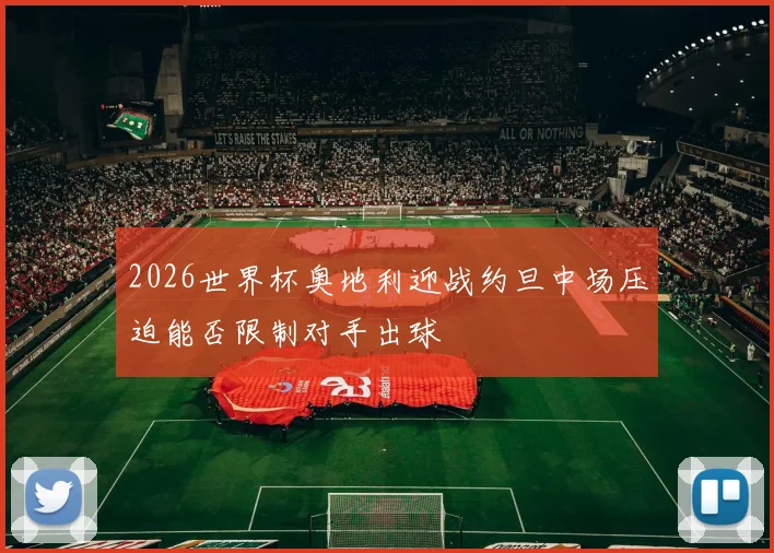 2026世界杯奥地利迎战约旦中场压迫能否限制对手出球