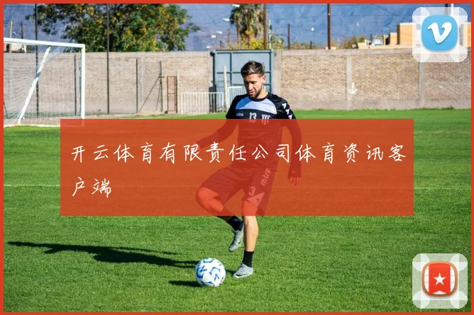 开云体育有限责任公司体育资讯客户端