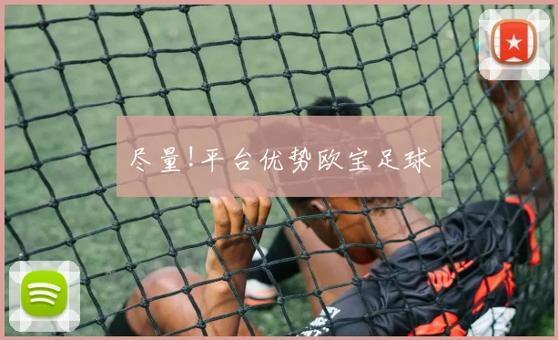 尽量!平台优势欧宝足球