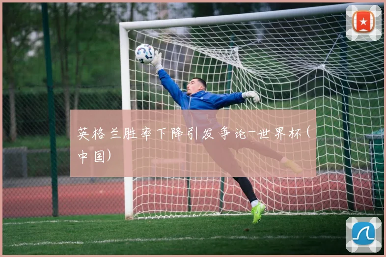 英格兰胜率下降引发争论-世界杯(中国)