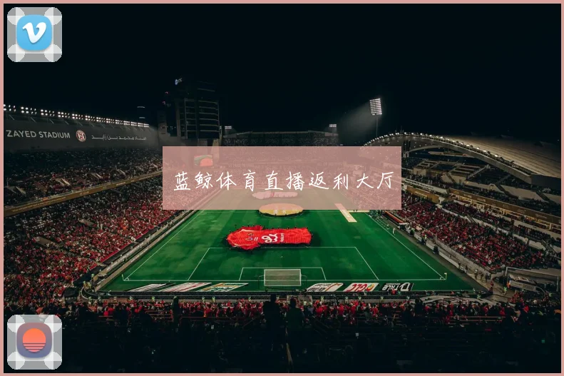 蓝鲸体育直播返利大厅