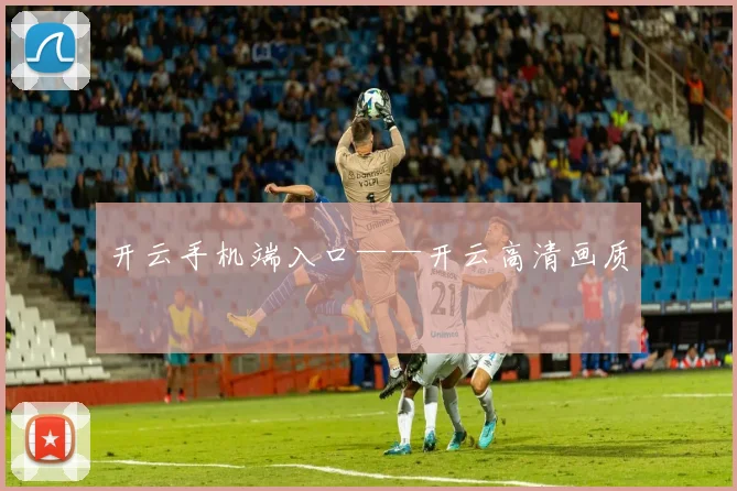 开云手机端入口——开云高清画质