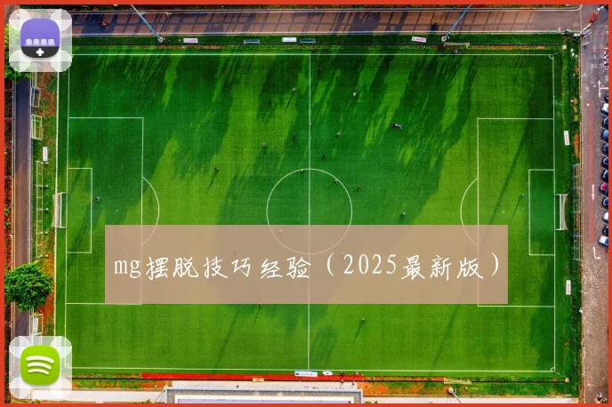 mg摆脱技巧经验（2025最新版）
