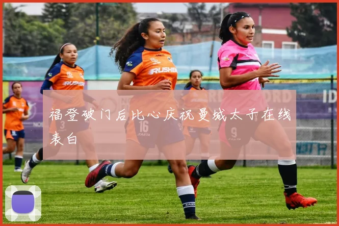 福登破门后比心庆祝曼城太子在线表白