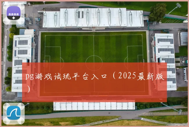 pg游戏试玩平台入口（2025最新版）