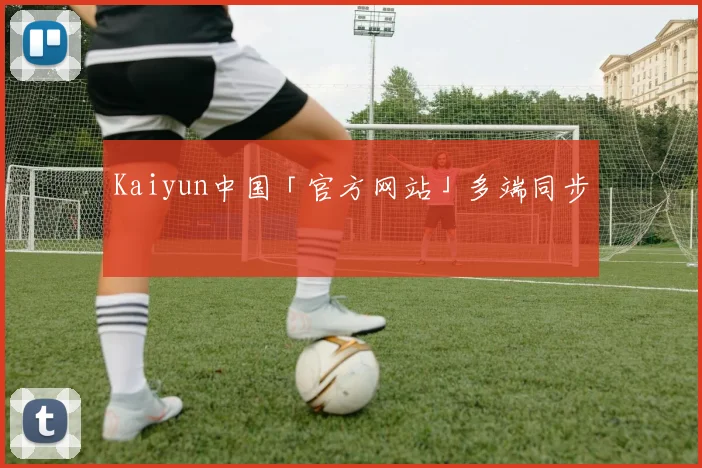 Kaiyun中国「官方网站」多端同步