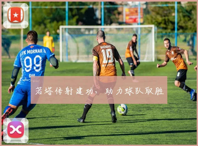 若塔传射建功，助力球队取胜