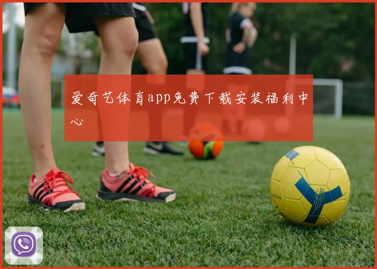 爱奇艺体育app免费下载安装福利中心