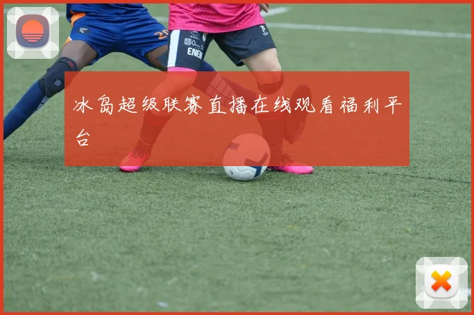 冰岛超级联赛直播在线观看福利平台