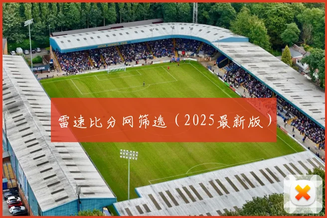 雷速比分网筛选（2025最新版）