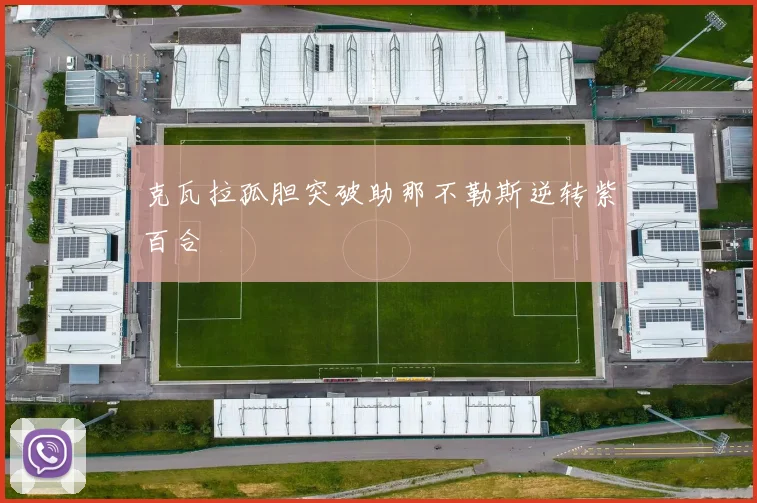 克瓦拉孤胆突破助那不勒斯逆转紫百合