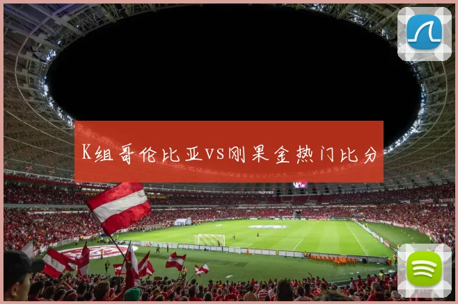 K组哥伦比亚vs刚果金热门比分