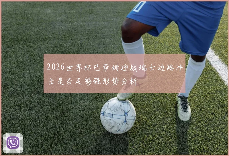 2026世界杯巴萨姆迎战瑞士边路冲击是否足够强形势分析