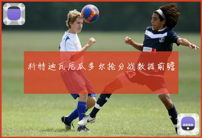 科特迪瓦厄瓜多尔抢分战数据前瞻