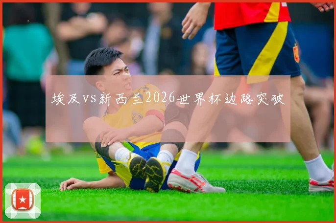 埃及vs新西兰2026世界杯边路突破